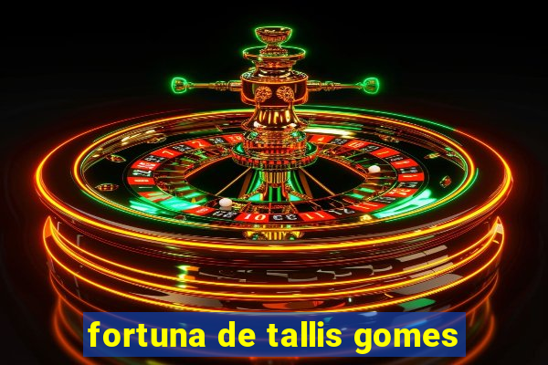 fortuna de tallis gomes